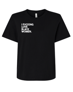 I F**KING LOVE BLACK WOMEN TEE